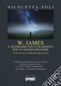 W. James: l'itinerario psico-filosofico per un mondo migliore libro di Poli Nicoletta