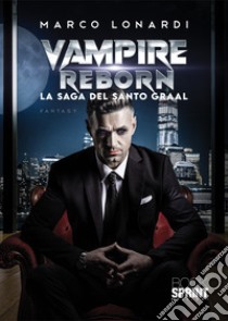 Vampire reborn. La saga del Santo Graal libro di Lonardi Marco