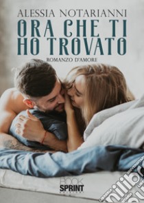 Ora che ti ho trovato libro di Notarianni Alessia