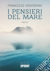 I pensieri del mare libro di Ventorino Francesco