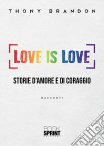 Love is love. Storie d'amore e di coraggio libro di Brandon Thony