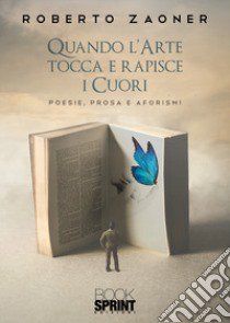 Quando l'arte tocca e rapisce i cuori libro di Zaoner Roberto