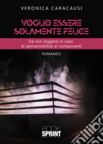 Voglio essere solamente felice libro di Caracausi Veronica