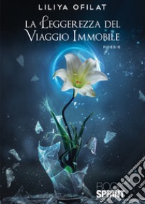 La leggerezza del viaggio immobile libro di Ofilat Liliya