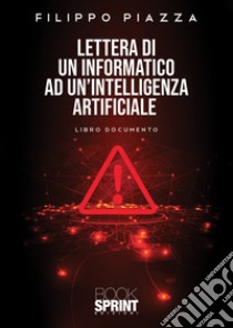 Lettera di un informatico ad un'intelligenza artificiale libro di Piazza Filippo