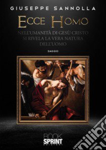 Ecce homo. Nell'umanità di Gesù Cristo si rivela la vera natura dell'uomo libro di Sannolla Giuseppe