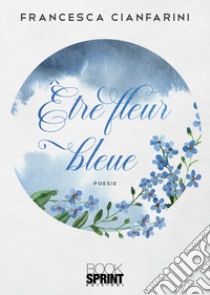 Être fleur bleue. Ediz. italiana e tedesca libro di Cianfarini Francesca