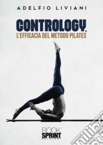 Contrology, l'efficacia del metodo Pilates libro di Liviani Adelfio