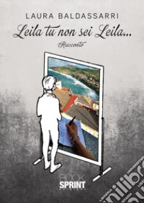 Leila tu non sei Leila... libro di Baldassarri Laura