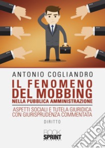 Il fenomeno del mobbing nella pubblica amministrazione libro di Cogliandro Antonio