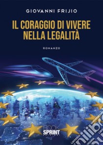 Il coraggio di vivere nella legalità libro di Frijio Giovanni