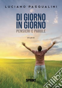 Di giorno in giorno. Pensieri e parole libro di Pasqualini Luciano