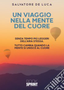 Un viaggio nella mente del cuore libro di De Luca Salvatore