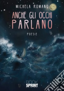 Anche gli occhi parlano libro di Romano Michela