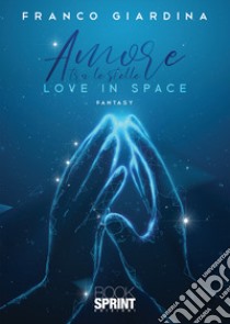 Amore tra le stelle. Love in space libro di Giardina Franco