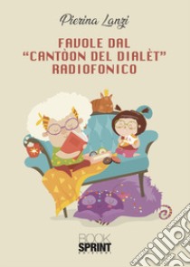 Favole dal «Cantòon del dialèt» radiofonico libro di Lanzi Pierina