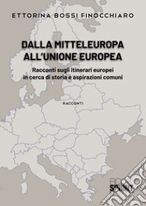 Dalla Mitteleuropa all'Unione Europea libro di Bossi Finocchiaro Ettorina