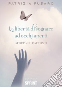 La libertà di sognare ad occhi aperti libro di Fusaro Patrizia