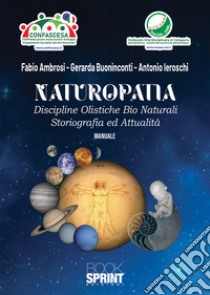 Naturopatia. Discipline olistiche bio naturali. Storiografia ed attualità libro di Buoninconti Gerarda; Ambrosi Fabio; Ieroschi Antonio