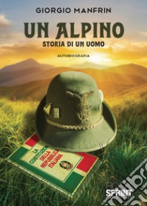 Un alpino. Storia di un uomo libro di Manfrin Giorgio