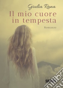 Il mio cuore in tempesta libro di Rana Giulia