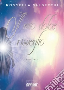 Il mio dolce risveglio libro di Valsecchi Rossella