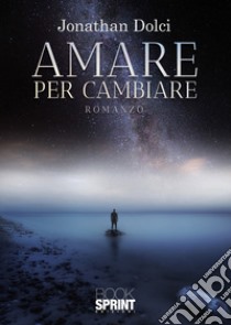 Amare per cambiare libro di Dolci Jonathan