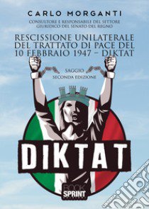 Rescissione unilaterale del trattato di pace del 10 febbraio 1947. Diktat. Nuova ediz. libro di Morganti Carlo