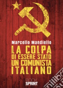 La colpa di essere stato un comunista italiano libro di Mandiello Marcello