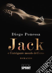 Jack e l'intrigante mondo dell'eros libro di Ponessa Diego