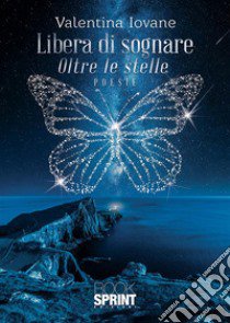 Libera di sognare. Oltre le stelle libro di Iovane Valentina