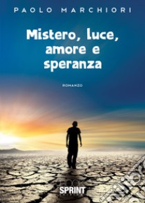 Mistero, luce, amore e speranza libro di Marchiori Paolo