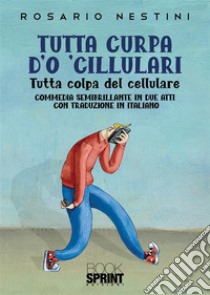 Tutta curpa d'o 'cillulari. Tutta colpa del cellulare libro di Nestini Rosario