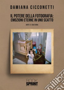 Il potere della fotografia: emozioni eterne in uno scatto libro di Cicconetti Damiana