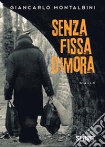 Senza fissa dimora libro di Montalbini Giancarlo