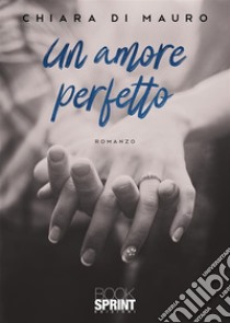 Un amore perfetto libro di Di Chiara Mauro