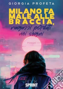 Milano fa male alle braccia, ragazzi perduti nei sogni libro di Profeta Giorgia