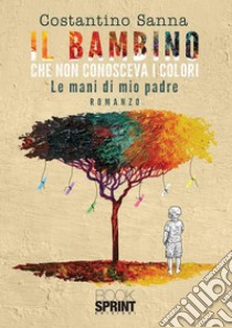 Il bambino che non conosceva i colori libro di Sanna Costantino