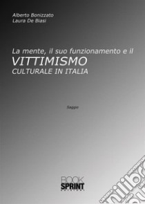 La mente, il suo funzionamento e il vittimismo culturale in Italia libro di Bonizzato Alberto