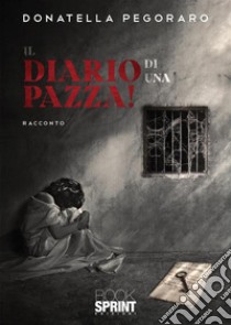 Il diario di una pazza! libro di Pegoraro Donatella