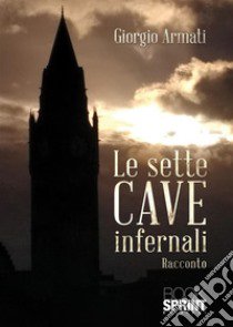 Le sette cave infernali libro di Armati Giorgio