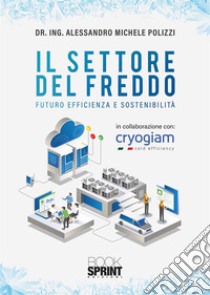 Il settore del freddo. Futuro efficienza e sostenibilità libro di Polizzi Michele Alessandro