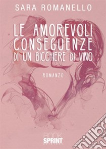 Le amorevoli conseguenze di un bicchiere di vino libro di Romanello Sara