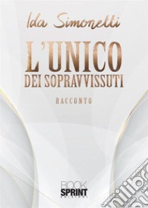 L'unico dei sopravvissuti libro di Simonetti Ida