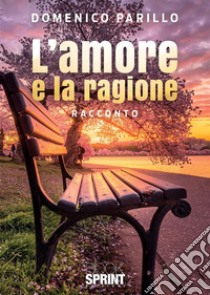 L'amore e la ragione libro di Parillo Domenico