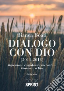 Dialogo con Dio (2011-2013) libro di Boati Bianca