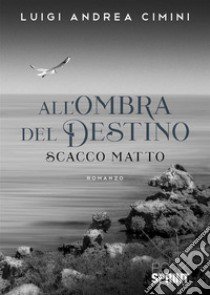 All'ombra del destino. Scacco matto libro di Cimini Luigi Andrea