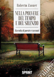 Nella polvere del tempo e del silenzio libro di Zaoner Roberto