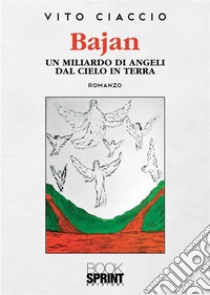 Bajan. Un miliardo di angeli dal cielo in terra libro di Ciaccio Vito