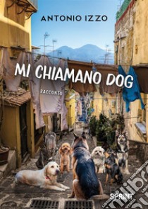 Mi chiamano Dog libro di Izzo Antonio